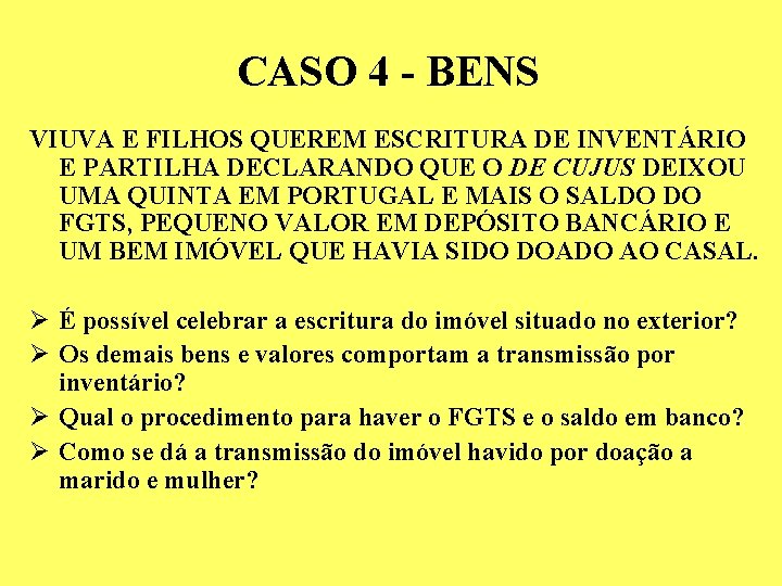 CASO 4 - BENS VIUVA E FILHOS QUEREM ESCRITURA DE INVENTÁRIO E PARTILHA DECLARANDO CASO 4 - BENS VIUVA E FILHOS QUEREM ESCRITURA DE INVENTÁRIO E PARTILHA DECLARANDO