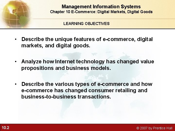 Management Information Systems Chapter 10 E-Commerce: Digital Markets, Digital Goods LEARNING OBJECTIVES • Describe