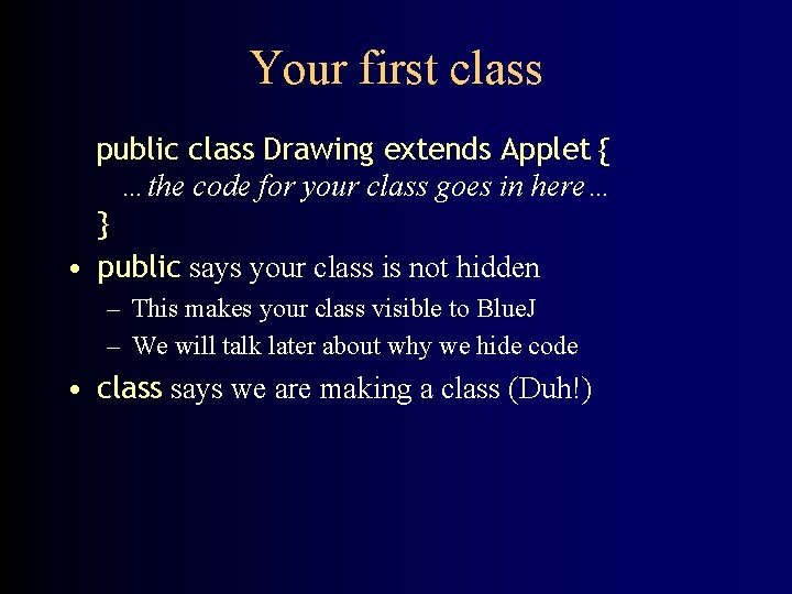 Your first class public class Drawing extends Applet { …the code for your class