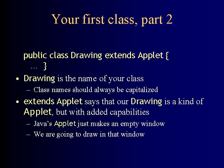 Your first class, part 2 public class Drawing extends Applet { … } •