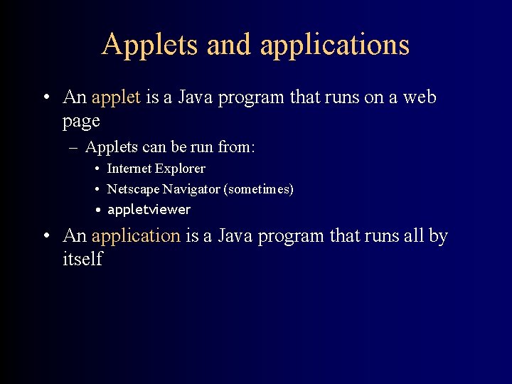 Applets and applications • An applet is a Java program that runs on a