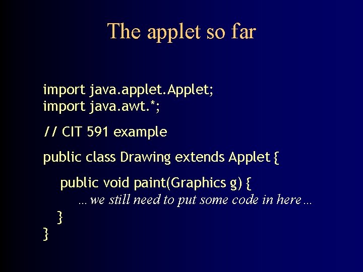 The applet so far import java. applet. Applet; import java. awt. *; // CIT