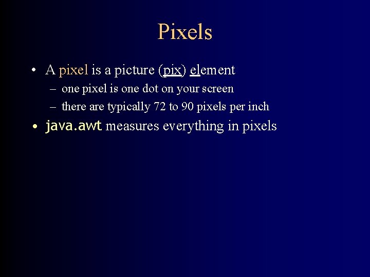 Pixels • A pixel is a picture (pix) element – one pixel is one