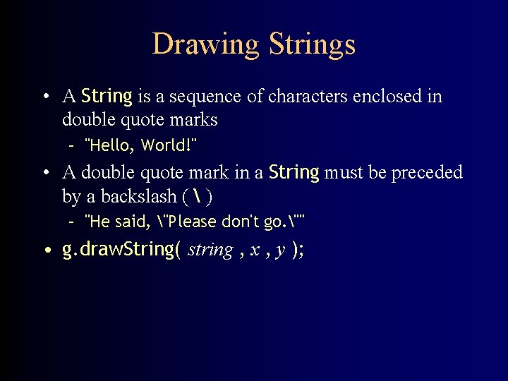 Drawing Strings • A String is a sequence of characters enclosed in double quote