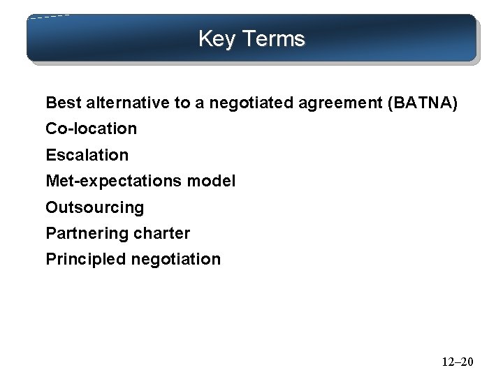 Key Terms Best alternative to a negotiated agreement (BATNA) Co-location Escalation Met-expectations model Outsourcing