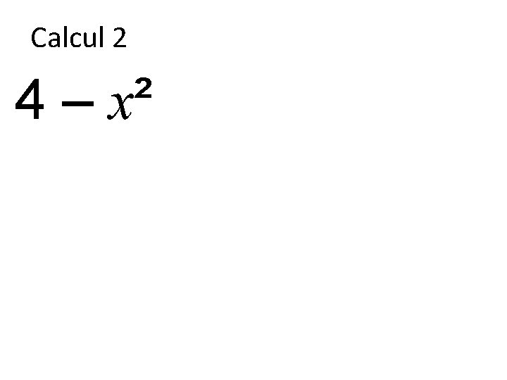 Calcul 2 4 – x² 