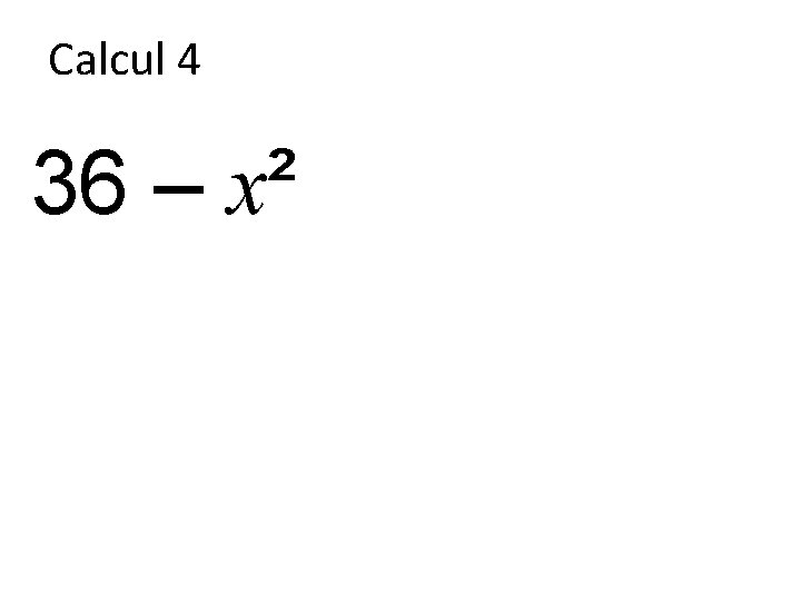 Calcul 4 36 – x² 