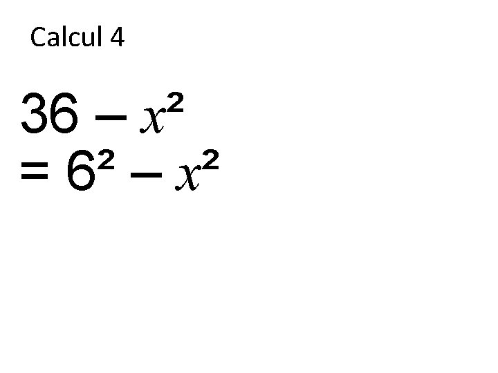 Calcul 4 36 – x² = 6² – x² 