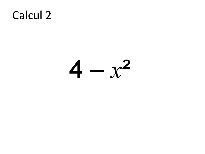 Calcul 2 4 – x² 