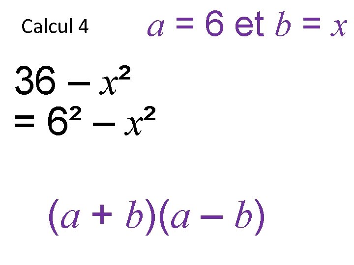 Calcul 4 a = 6 et b = x 36 – x² = 6²