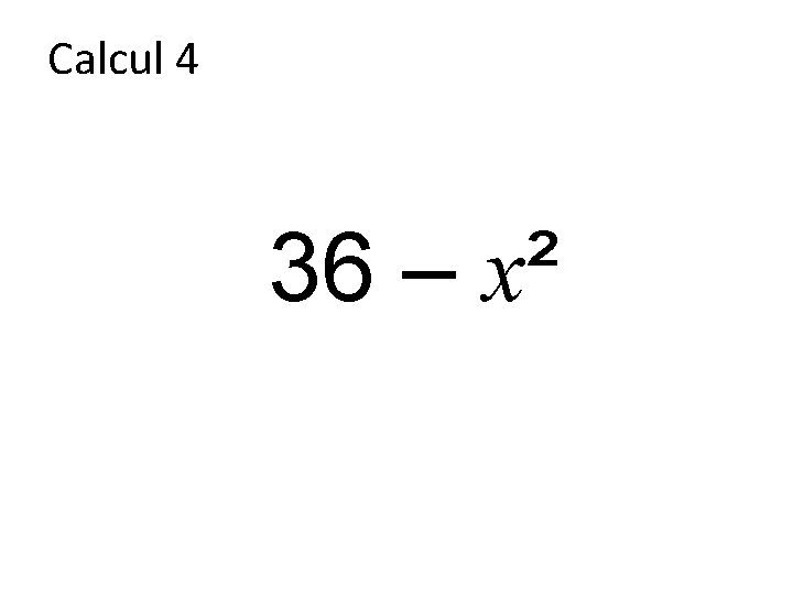 Calcul 4 36 – x² 