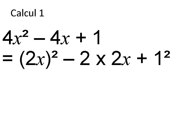 Calcul 1 4 x² – 4 x + 1 = (2 x)² – 2
