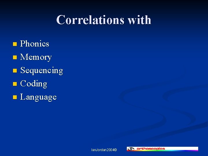 Correlations with Phonics n Memory n Sequencing n Coding n Language n Ian. Jordan