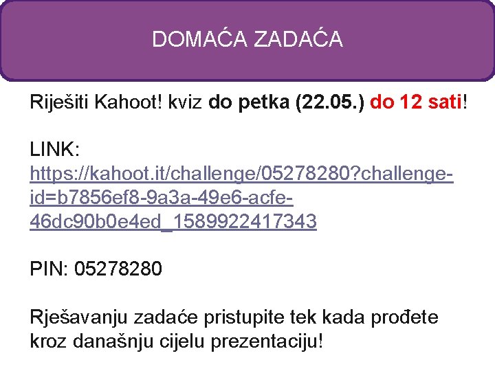 DOMAĆA ZADAĆA Riješiti Kahoot! kviz do petka (22. 05. ) do 12 sati! LINK: