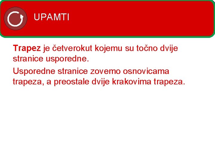 UPAMTI Trapez je četverokut kojemu su točno dvije stranice usporedne. Usporedne stranice zovemo osnovicama