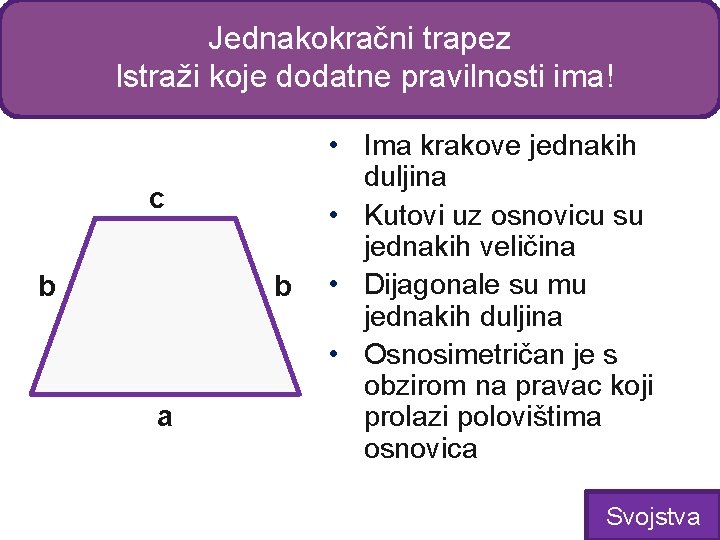 Jednakokračni trapez Istraži koje dodatne pravilnosti ima! c b b a • Ima krakove