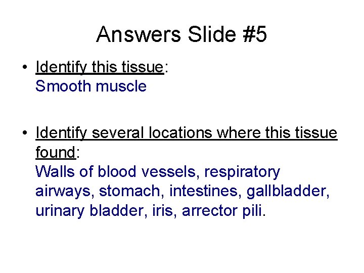 Answers Slide #5 • Identify this tissue: Smooth muscle • Identify several locations where