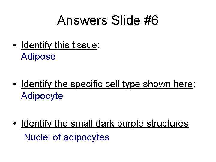 Answers Slide #6 • Identify this tissue: Adipose • Identify the specific cell type