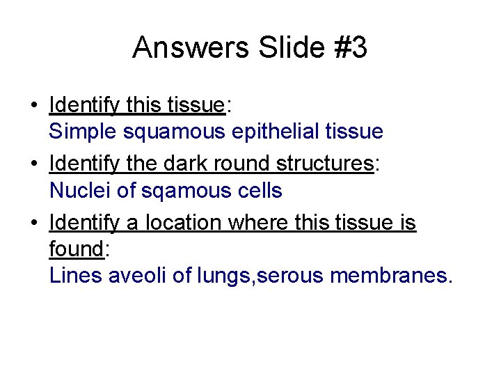 Answers Slide #3 • Identify this tissue: Simple squamous epithelial tissue • Identify the