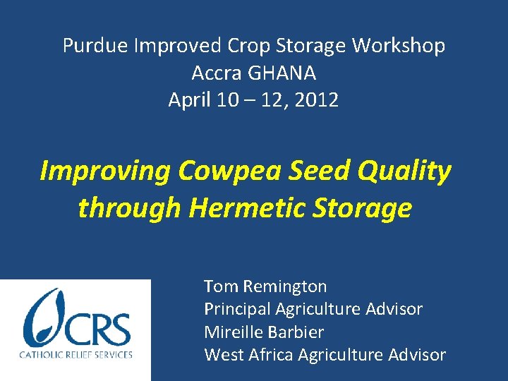 Purdue Improved Crop Storage Workshop Accra GHANA April 10 – 12, 2012 Improving Cowpea