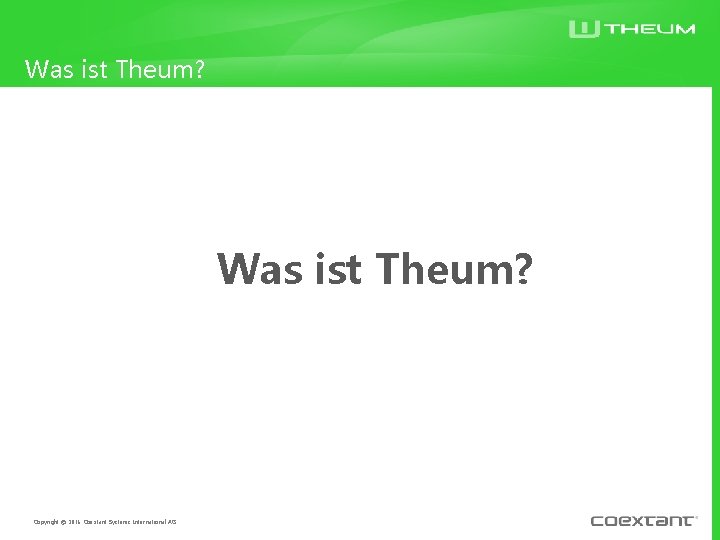 Was ist Theum? Copyright © 2016 Coextant Systems International AG Was ist Theum? Copyright © 2016 Coextant Systems International AG