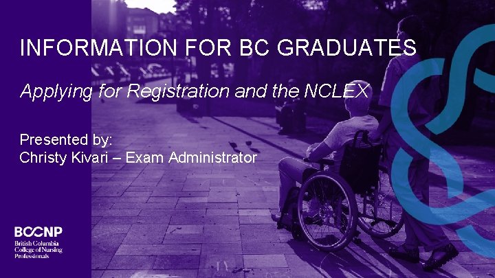 INFORMATION FOR BC GRADUATES Applying for Registration and the NCLEX Presented by: Christy Kivari