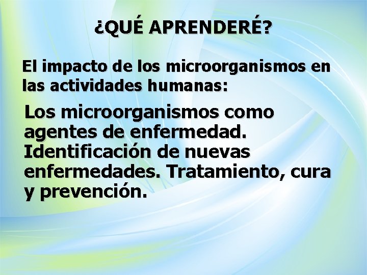 ¿QUÉ APRENDERÉ? El impacto de los microorganismos en las actividades humanas: Los microorganismos como
