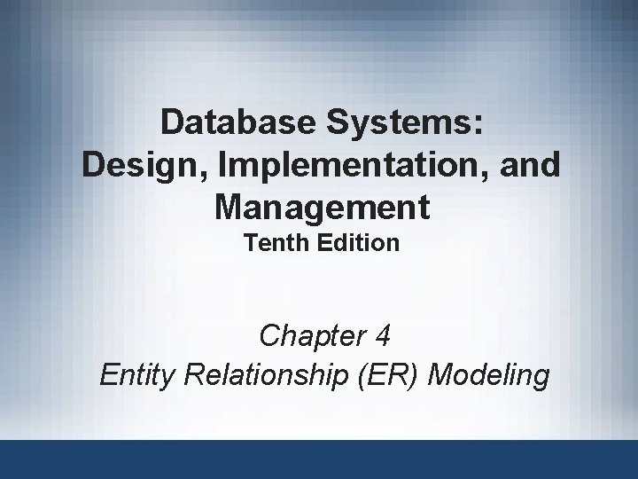 Database Systems: Design, Implementation, and Management Tenth Edition Chapter 4 Entity Relationship (ER) Modeling