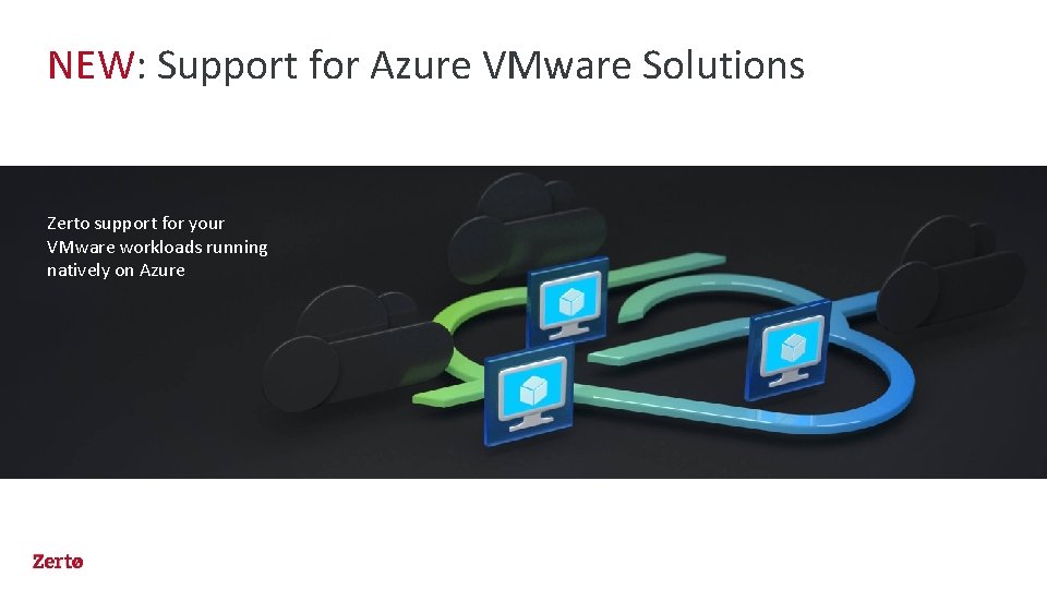 NEW: Support for Azure VMware Solutions Zerto support for your VMware workloads running natively