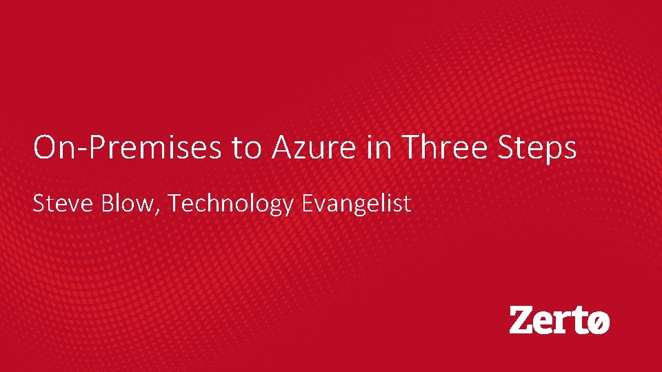 On-Premises to Azure in Three Steps Steve Blow, Technology Evangelist 