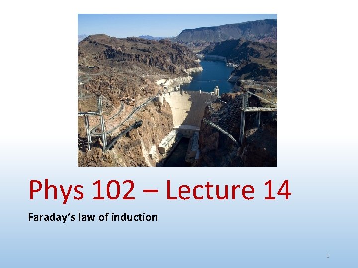 Phys 102 – Lecture 14 Faraday’s law of induction 1 