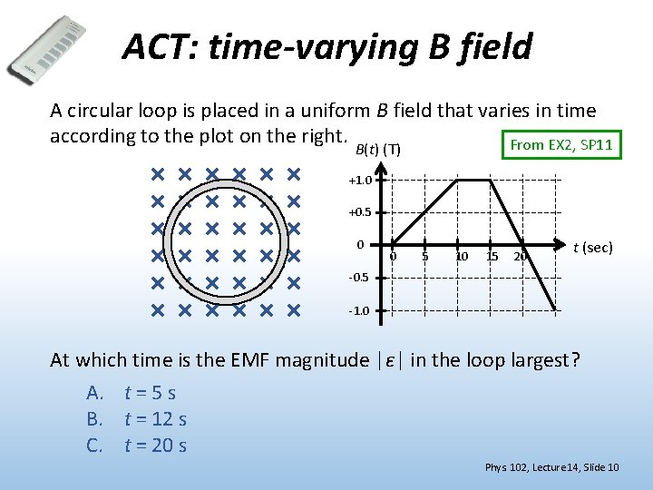 ACT: time-varying B field A circular loop is placed in a uniform B field