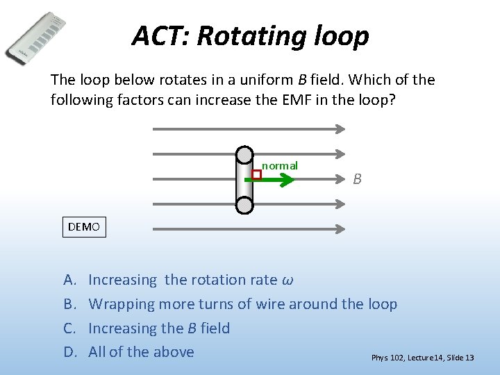 ACT: Rotating loop The loop below rotates in a uniform B field. Which of
