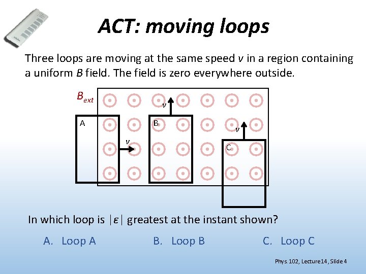 ACT: moving loops Three loops are moving at the same speed v in a