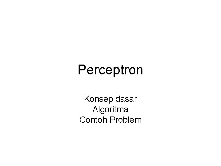 Perceptron Konsep dasar Algoritma Contoh Problem 