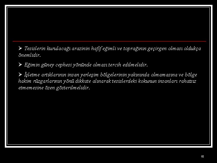 Ø Tesislerin kurulacağı arazinin hafif eğimli ve toprağının geçirgen olması oldukça önemlidir. Ø Eğimin