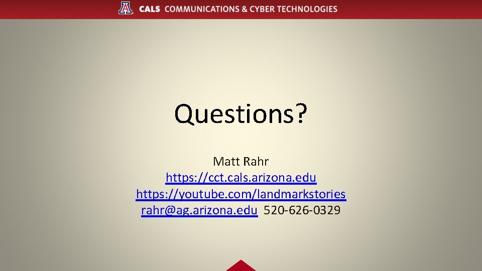 Questions? Matt Rahr https: //cct. cals. arizona. edu https: //youtube. com/landmarkstories rahr@ag. arizona. edu