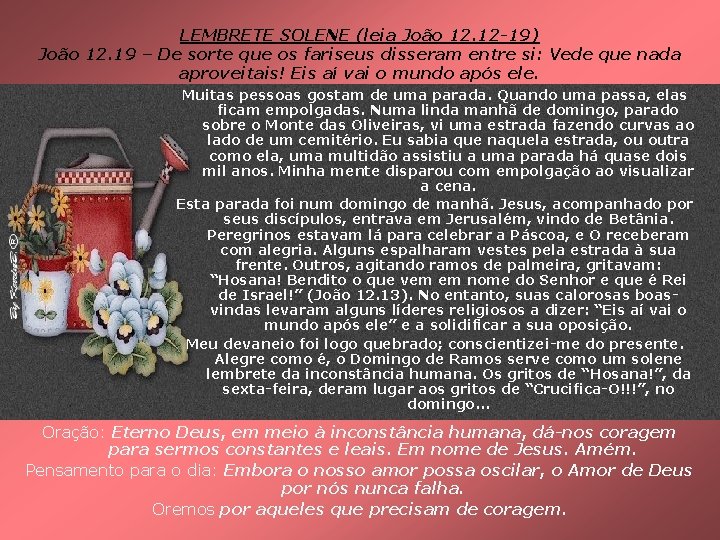 LEMBRETE SOLENE (leia João 12. 12 -19) João 12. 19 – De sorte que