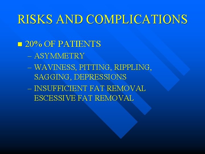 RISKS AND COMPLICATIONS n 20% OF PATIENTS – ASYMMETRY – WAVINESS, PITTING, RIPPLING, SAGGING,