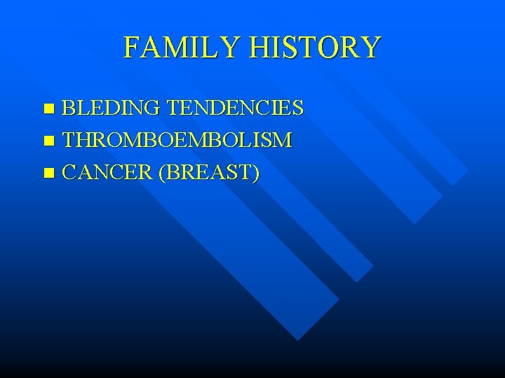 FAMILY HISTORY BLEDING TENDENCIES n THROMBOEMBOLISM n CANCER (BREAST) n 