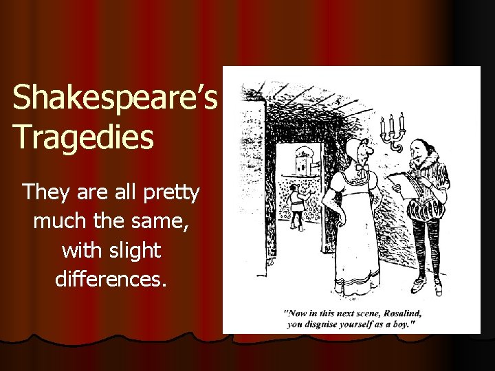 Shakespeare’s Tragedies They are all pretty much the same, with slight differences. 