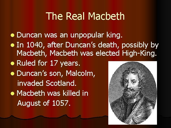 The Real Macbeth l Duncan was an unpopular king. l In 1040, after Duncan’s