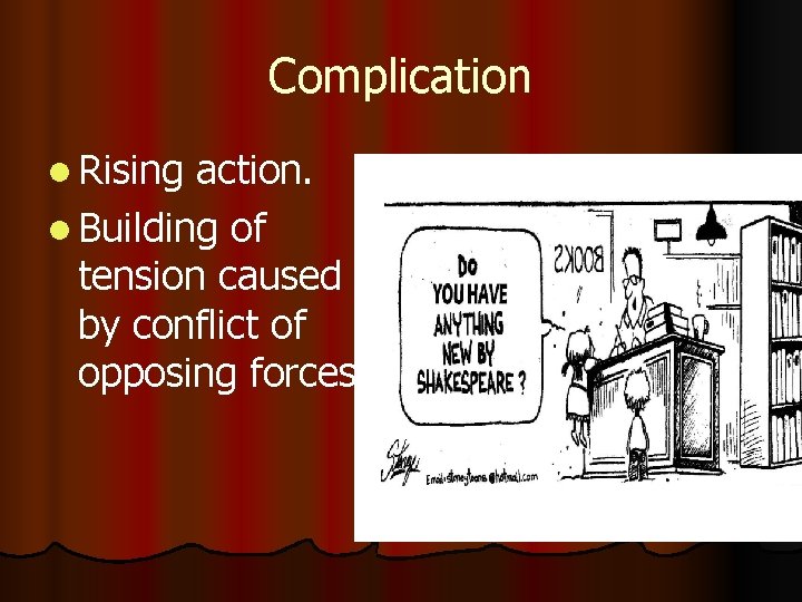 Complication l Rising action. l Building of tension caused by conflict of opposing forces.