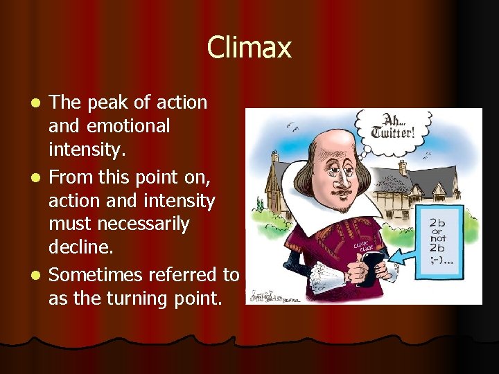 Climax The peak of action and emotional intensity. l From this point on, action