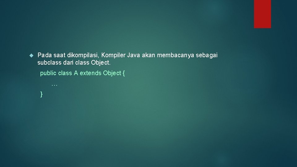  Pada saat dikompilasi, Kompiler Java akan membacanya sebagai subclass dari class Object. public