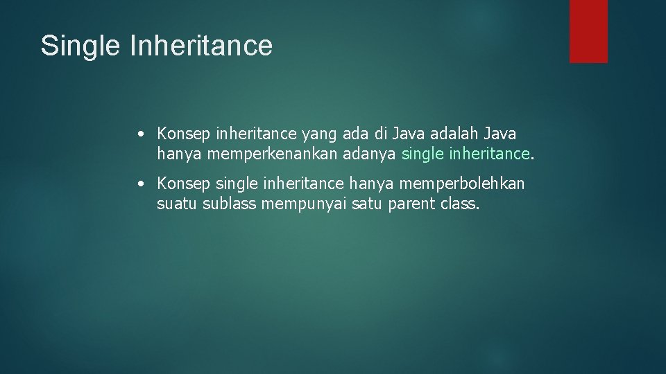 Single Inheritance • Konsep inheritance yang ada di Java adalah Java hanya memperkenankan adanya