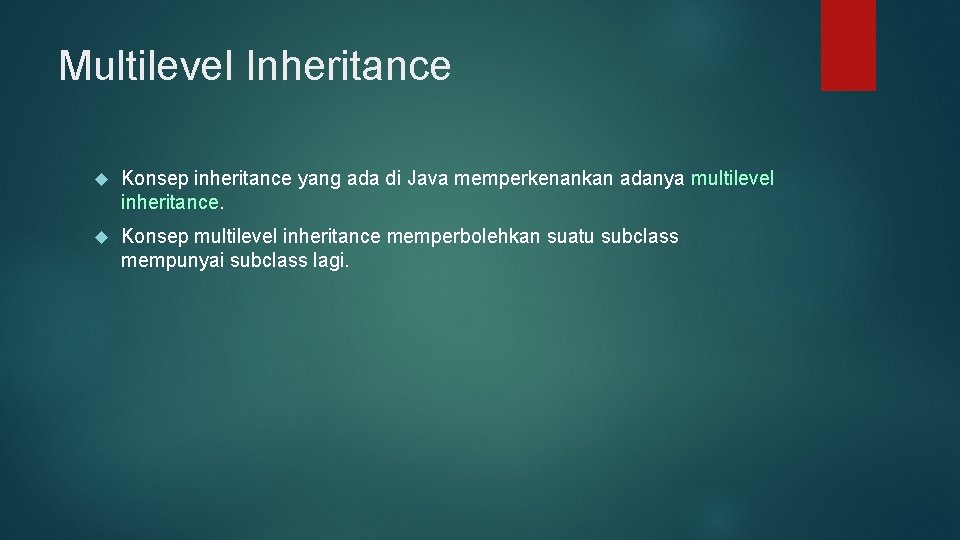 Multilevel Inheritance Konsep inheritance yang ada di Java memperkenankan adanya multilevel inheritance. Konsep multilevel