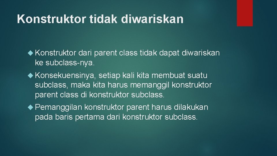 Konstruktor tidak diwariskan Konstruktor dari parent class tidak dapat diwariskan ke subclass-nya. Konsekuensinya, setiap