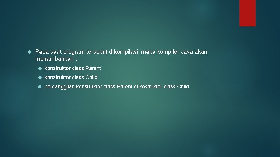  Pada saat program tersebut dikompilasi, maka kompiler Java akan menambahkan : konstruktor class