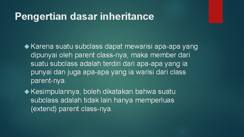 Pengertian dasar inheritance Karena suatu subclass dapat mewarisi apa-apa yang dipunyai oleh parent class-nya,